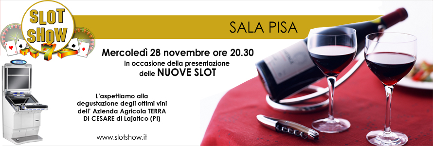 Mercoledì 28 Novembre la Sala Slot Show di PISA presenta:Nuove Slot e Serata Degustazione!!!